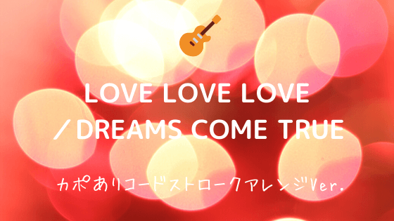 Love Love Love Dreams Come True 無料ギターtab譜 コードストロークアレンジver Easy Guitar Net