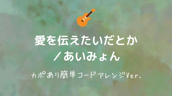 愛を伝えたいだとか あいみょん 無料ギターコード譜 カポあり弾き語り向けアレンジ 初心者にも最適 Easy Guitar Net