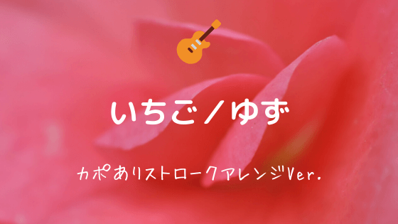 いちご ゆず 無料ギターコード譜 カポあり弾き語り向けストロークver Easy Guitar Net