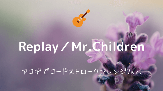 Replay Mr Children 無料ギターtab譜 カポありコードストロークアレンジver Easy Guitar Net