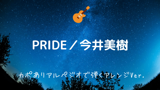 PRIDE／今井美樹】無料ギターコードTAB譜｜カポありアルペジオで弾く 