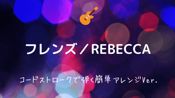 フレンズ Rebecca 無料ギターtab譜 コードストロークで弾く簡単アレンジver Easy Guitar Net