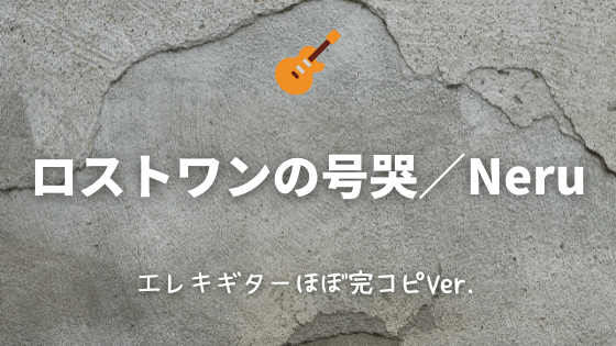 ロストワンの号哭 Neru 無料ギタータブ譜 ほぼ完コピver Easy Guitar Net